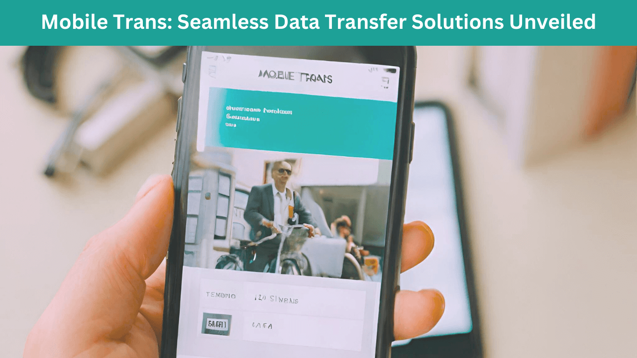 Mobile Trans Seamless Data Transfer Solutions Unveiled