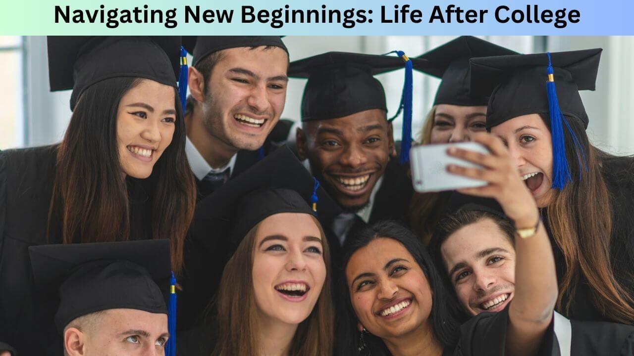 Navigating New Beginnings Life After College